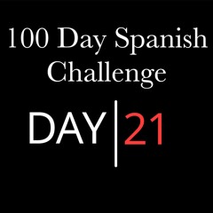 Day 21 - 100 Day Learn Spanish Challenge
