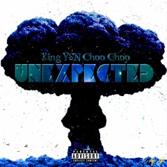 King Ysn ChooChoo - Unexpected (ALL DA SMOKES)