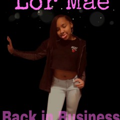 LOR MAE - BACK IN BUSINESS