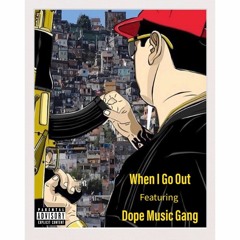 When I Go Out Ft. Dope Music Gang
