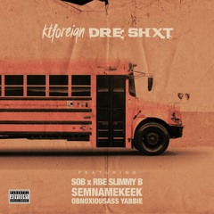 KT Foreign- "Dre Shixt" feat.Sob x Rbe Slimmy B x Semnamekeek x Obnoxiousass Yabbie (prod. HighMe)