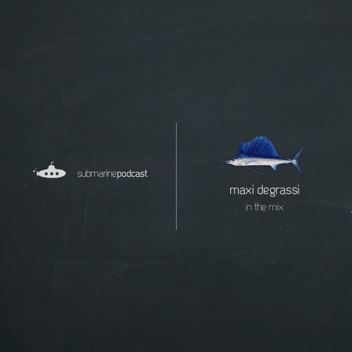 Submarine Podcast 064: Maxi Degrassi in the mix