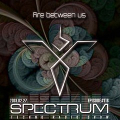 Spectrum Techno Radio Show #118 [HUN] - Guestmix: Fire between us - 2018-02-27
