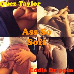 Quez Taylor - Ass So Soft (feat. Eddie Drippin)