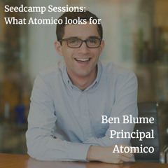 Seedcamp Sessions: Ben Blume on what funds like Atomico look for in founders