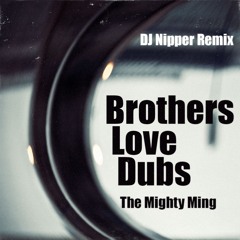 Brothers Love Dubs - The Mighty Ming (DJ Nipper Remix)promo