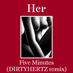 Her "Five Minutes" (DIRTYHERTZ remix)