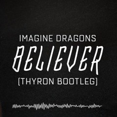 Thyron -  BELIEVER (THYRON BOOTLEG)