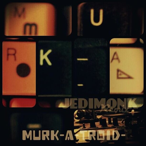 MURK A TROID . JEDIMONK REMIX