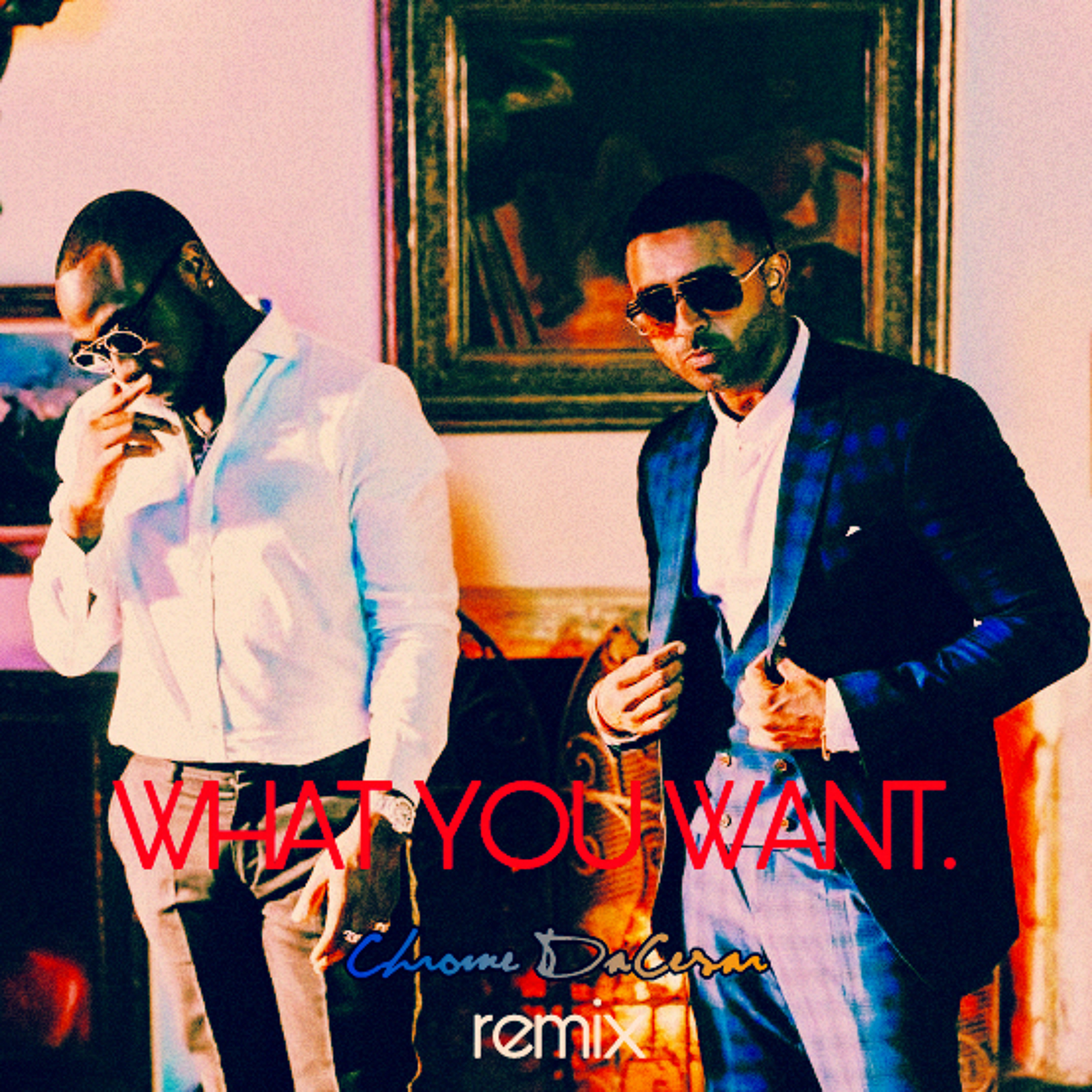 What You Want (Chrome DaCesar Remix)