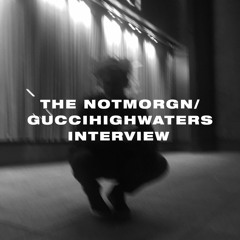The notmorgn/guccihighwaters Interview