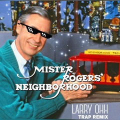 Mr. Rogers Theme (Larry Ohh Trap Remix)