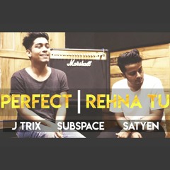 Perfect X Rehna Tu (feat. J Trix & Satyen)