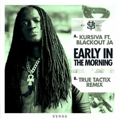 Kursiva - Early In The Morning ft. Blackout JA (True Tactix Remix) [OUT NOW]