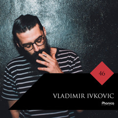 Phonica Mix Series 46: Vladimir Ivkovic