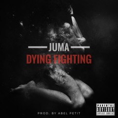 Juma XX Dying Fighting XX Prod.Abel Petit