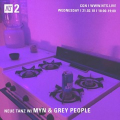 Neue Tanz w/ Myn & Grey People on NTS Radio (21/02/18)