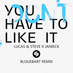 Lucas & Steve x Janieck - You Don't Have To Like It (BloueBart Remix)