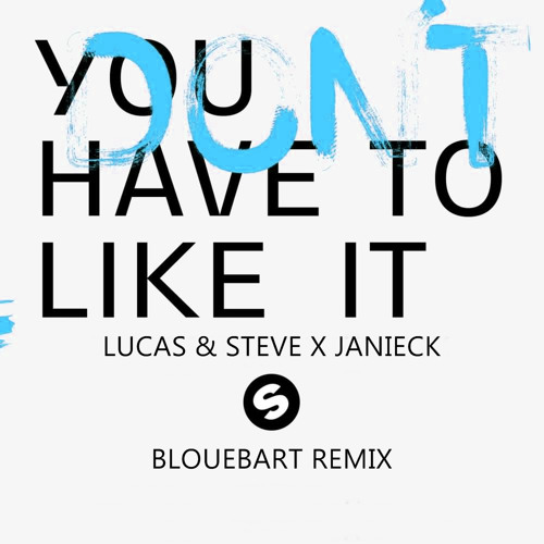 Lucas & Steve x Janieck - You Don't Have To Like It (BloueBart Remix)
