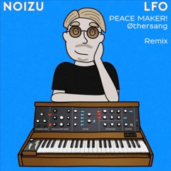 Noizu - LFO (PEACE MAKER! X Øthersang Remix)(FREE DL CLICK BUY)