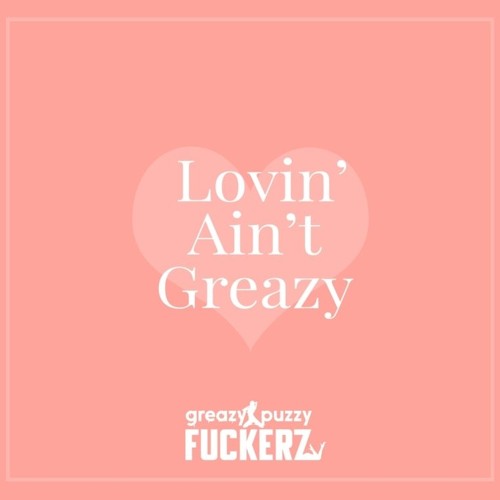 Greazy Puzzy Fuckerz - We No Fuck