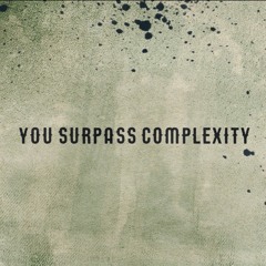 You Surpass Complexity
