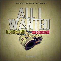 ALL I WANTED WAS A BANKROLL-Blackmarket DA Prince