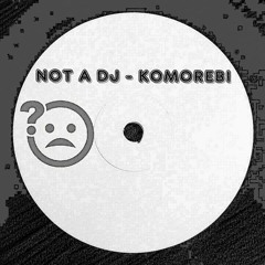 Not A Dj - Komorebi