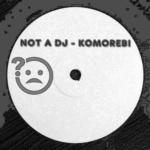 Not A Dj - Komorebi