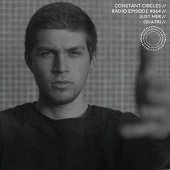 Constant Circles Radio 064 w/ Just Her & Quatri