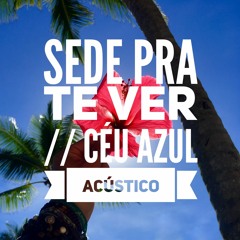 Sede Pra Te Ver // Céu Azul (Acústico)