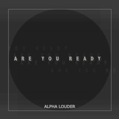 Alpha Louder - Are You Ready (experimental)