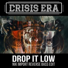 Crisis Era - Drop It Low (Nik Import Edit)