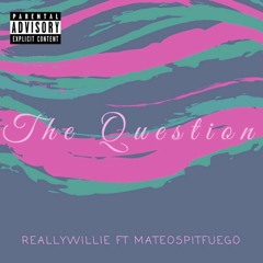 ReallyWillie - The Question ft. MateoSpitFuego