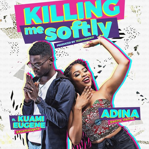 Adina ft Kuami Eugene - Killing Me Softly (Prod by TeddyMadeIt)