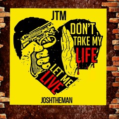 JTM - Dont Take My Life Let Me Live