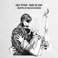 Erly Tepshi - Hard To Love (Trapped In Time Dub Version) [FREE DOWNLOAD]