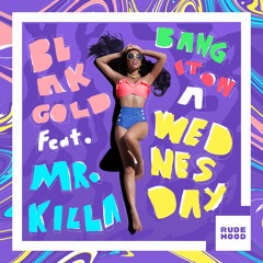 BLAKGOLD ft. Mr Killa - Bang It On A Wednesday [FREE DOWNLOAD]