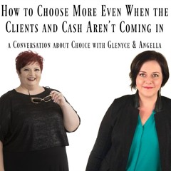 How To Choose More Even When The Clients And Cash Aren't Coming In