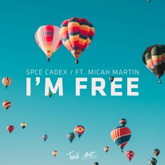 Spce CadeX - I'm Free (ft. Micah Martin)