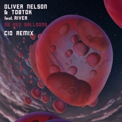 Oliver Nelson & Tobtok Ft. River - 99 Red Balloons (CID Remix)