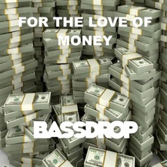 For The Love Of Money - Bassdrop (Buy = Freedownload )