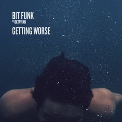 Bit Funk - Getting Worse (ft Oktavian)