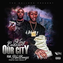 KingCeazar X Na Boogz - Our City ( Prod. Dizzy Banko )