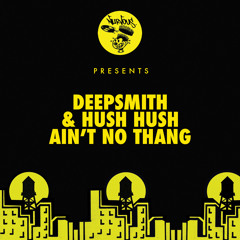 Deepsmith & Hush Hush - Ain't No Thang