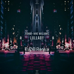 R3HAB X Mike Williams - Lullaby (TVDB Remix)
