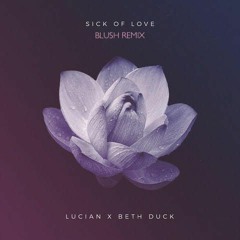 Lucian - Sick Of Love Ft Beth Duck (blush Remix)