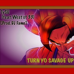 Turn Yo Savage Up - TySu (feat. West Of 33) [Prod. DJ FAME]