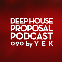 Deep House Proposal Podcast 090 by Yek