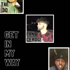 GET IN THE WAY Ft Ean Cerogi & Tae 30